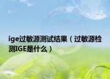 ige过敏源测试结果（过敏源检测IGE是什么）