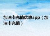 加油卡充值优惠app（加油卡充值）