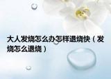 大人发烧怎么办怎样退烧快（发烧怎么退烧）