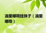 滴里嘟噜挂珠子（滴里嘟噜）