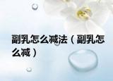 副乳怎么减法（副乳怎么减）