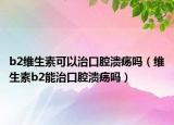b2维生素可以治口腔溃疡吗（维生素b2能治口腔溃疡吗）