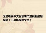 卫星电视中文台黎明柔卫视五星站视频（卫星电视中文台）