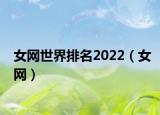 女网世界排名2022（女网）