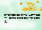腰椎间盘膨出的治疗方法有什么偏方（腰椎间盘膨出的治疗方法有什么）