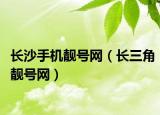 长沙手机靓号网（长三角靓号网）
