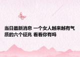 当日最新消息 一个女人越来越有气质的六个征兆 看看你有吗