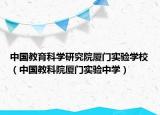 中国教育科学研究院厦门实验学校（中国教科院厦门实验中学）
