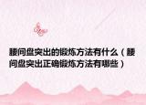 腰间盘突出的锻炼方法有什么（腰间盘突出正确锻炼方法有哪些）