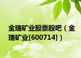 金瑞矿业股票股吧（金瑞矿业[600714]）