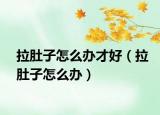 拉肚子怎么办才好（拉肚子怎么办）