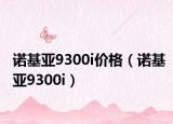 诺基亚9300i价格（诺基亚9300i）