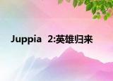 Juppia  2:英雄归来