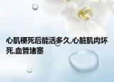 心肌梗死后能活多久,心脏肌肉坏死,血管堵塞