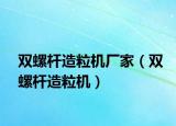 双螺杆造粒机厂家（双螺杆造粒机）