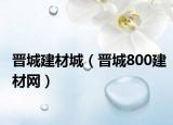 晋城建材城（晋城800建材网）