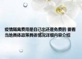 疫情隔离费用是自己出还是免费的 要看当地具体政策具体情况详细内容介绍
