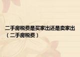 二手房税费是买家出还是卖家出（二手房税费）