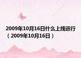 2009年10月16日什么上线运行（2009年10月16日）