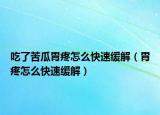 吃了苦瓜胃疼怎么快速缓解（胃疼怎么快速缓解）
