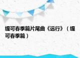 缇可春季篇片尾曲《远行》（缇可春季篇）