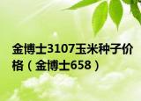 金博士3107玉米种子价格（金博士658）