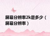 屏幕分辨率2k是多少（屏幕分辨率）