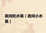 夜间吃水果（夜间小水果）