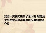 安徽一男孩爬山累了滚下山 妈妈没关系愿意滚就滚具体情况详细内容介绍