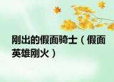 刚出的假面骑士（假面英雄刚火）