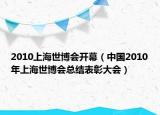 2010上海世博会开幕（中国2010年上海世博会总结表彰大会）