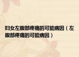 妇女左腹部疼痛的可能病因（左腹部疼痛的可能病因）