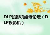 DLP投影机维修论坛（DLP投影机）