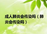 成人肺炎会传染吗（肺炎会传染吗）
