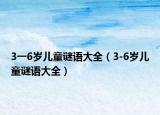 3一6岁儿童谜语大全（3-6岁儿童谜语大全）