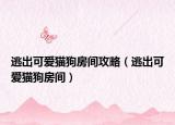 逃出可爱猫狗房间攻略（逃出可爱猫狗房间）