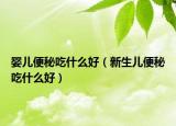 婴儿便秘吃什么好（新生儿便秘吃什么好）