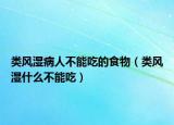 类风湿病人不能吃的食物（类风湿什么不能吃）