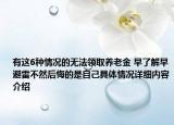 有这6种情况的无法领取养老金 早了解早避雷不然后悔的是自己具体情况详细内容介绍