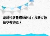 皮肤过敏是哪些症状（皮肤过敏症状有哪些）