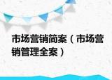 市场营销简案（市场营销管理全案）