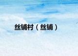 丝铺村（丝铺）