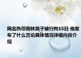 网名热带雨林男子被行拘15日 他发布了什么言论具体情况详细内容介绍