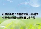 社保断缴两个月有何影响 一般是没有影响的具体情况详细内容介绍