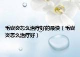 毛囊炎怎么治疗好的最快（毛囊炎怎么治疗好）
