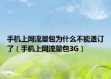 手机上网流量包为什么不能退订了（手机上网流量包3G）