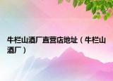 牛栏山酒厂直营店地址（牛栏山酒厂）