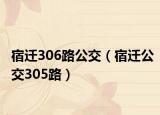 宿迁306路公交（宿迁公交305路）