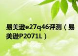 易美逊e27q46评测（易美逊P2071L）