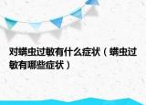 对螨虫过敏有什么症状（螨虫过敏有哪些症状）